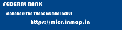 FEDERAL BANK  MAHARASHTRA THANE MUMBAI NERUL  micr code